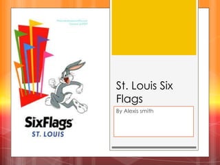 St. Louis Six
Flags
By Alexis smith
 