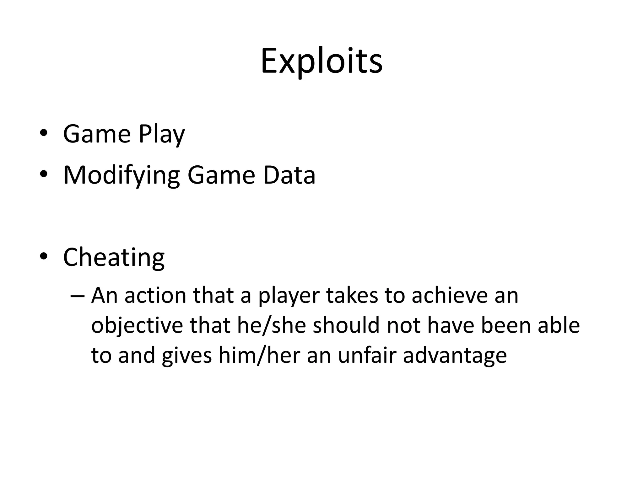 ExploitsGame PlayModifying Game DataCheatingAn action that a player takes to achieve an objective that he/she should not have been able to and gives him/her an unfair advantage