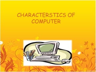 CHARACTERSTICS OF
    COMPUTER
 