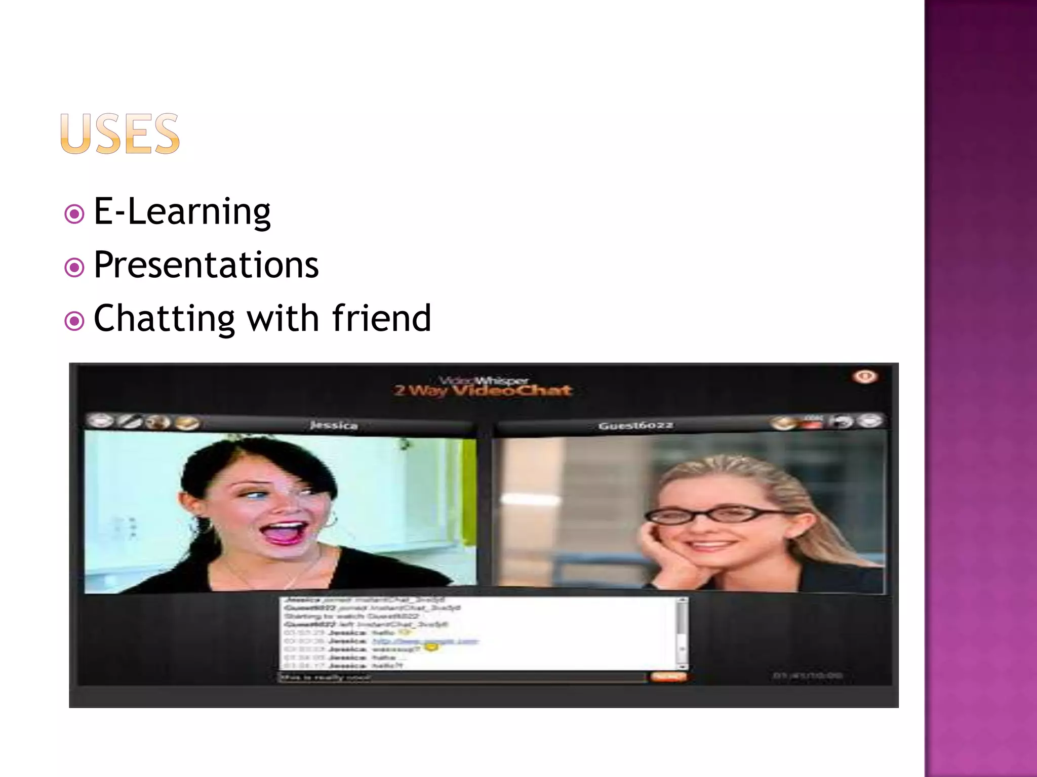  E-Learning
 Presentations
 Chatting with friend
 