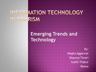 By:
Megha Aggarwal
Shaurya Tiwari
Sushil Thakur
Reena
Emerging Trends and
Technology
 