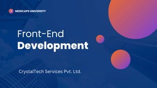 Front-End
Development
MEDICAPS UNIVERSITY
CrystalTech Services Pvt. Ltd.
 