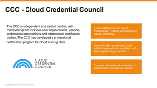 Copyright © 2014 ITpreneurs. All rights reserved.
CCC - Cloud Credential Council
The CCC is independent and vendor neutral...