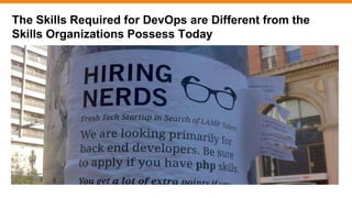 The Skills Required for DevOps are Different from the
Skills Organizations Possess Today
 