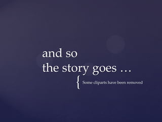 and so
the story goes …
     {   Some cliparts have been removed
 
