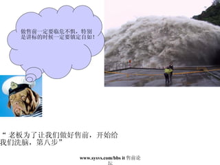 “ 老板为了让我们做好售前，开始给 我们洗脑，第八步” 做售前一定要临危不惧，特别 是讲标的时候一定要镇定自如！ 