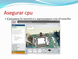 Asegurar cpuCerramos la puertica y aseguramos con el gancho