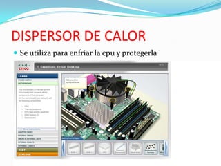 DISPERSOR DE CALORSe utiliza para enfriar la cpu y protegerla