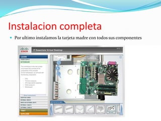 Instalacion completaPor ultimo instalamos la tarjeta madre con todos sus componentes