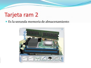 Tarjeta ram 2Es la segunda memoria de almacenamiento