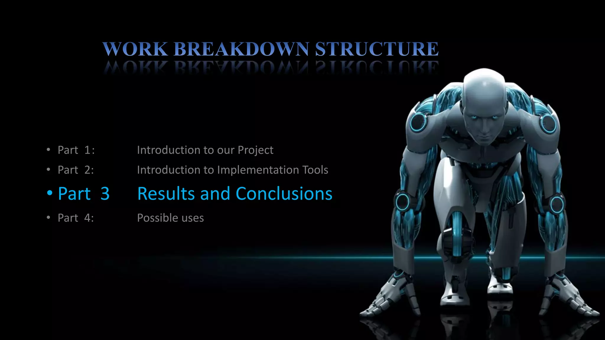 UNCERTANITY
 The lift capacity of the servo motors on the robotic hand
is limited.
 The usable lifetime of the flex sensors seems to be
limited.
 The sensors themselves are very fragile and easily wear
out from overuse.
 Careful maintenance and protection of the flex sensors is
crucial to successful operation of the system.
 