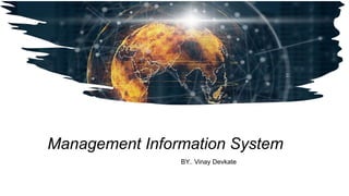 Management Information System
BY.. Vinay Devkate
 
