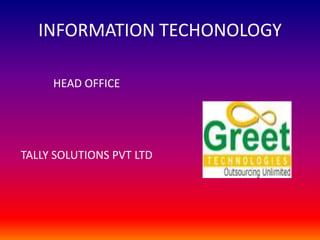 INFORMATION TECHONOLOGY
HEAD OFFICE

TALLY SOLUTIONS PVT LTD

 