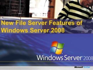 New File Server Features of
Windows Server 2008
 