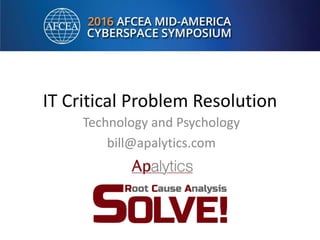 IT Critical Problem Resolution
Technology and Psychology
bill@apalytics.com
 