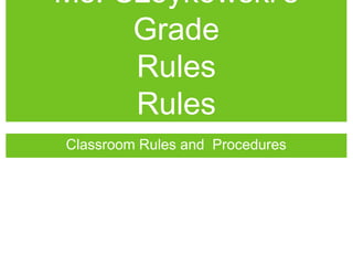 Ms. Czoykowski’s
Grade
Rules
Rules
Classroom Rules and Procedures
 