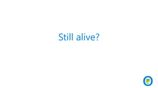 Still alive?
 