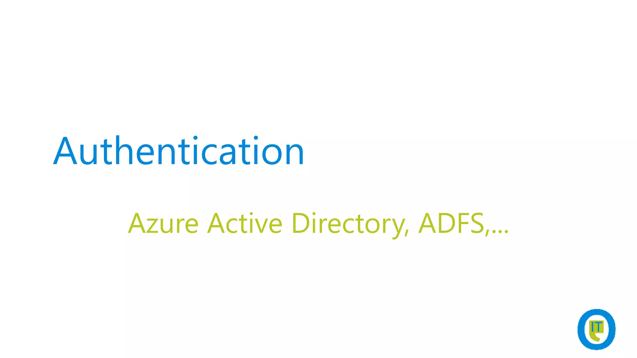 Authentication
Azure Active Directory, ADFS,...
 