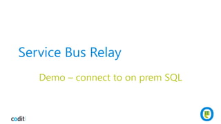 Service Bus Relay
Demo – connect to on prem SQL
 