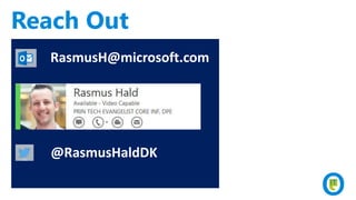 Reach Out
@RasmusHaldDK
RasmusH@microsoft.com
 