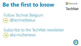 Follow Technet Belgium
@technetbelux
Subscribe to the TechNet newsletter
aka.ms/benews
Be the first to know
 