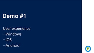 Demo #1
User experience
-Windows
-IOS
-Android
 