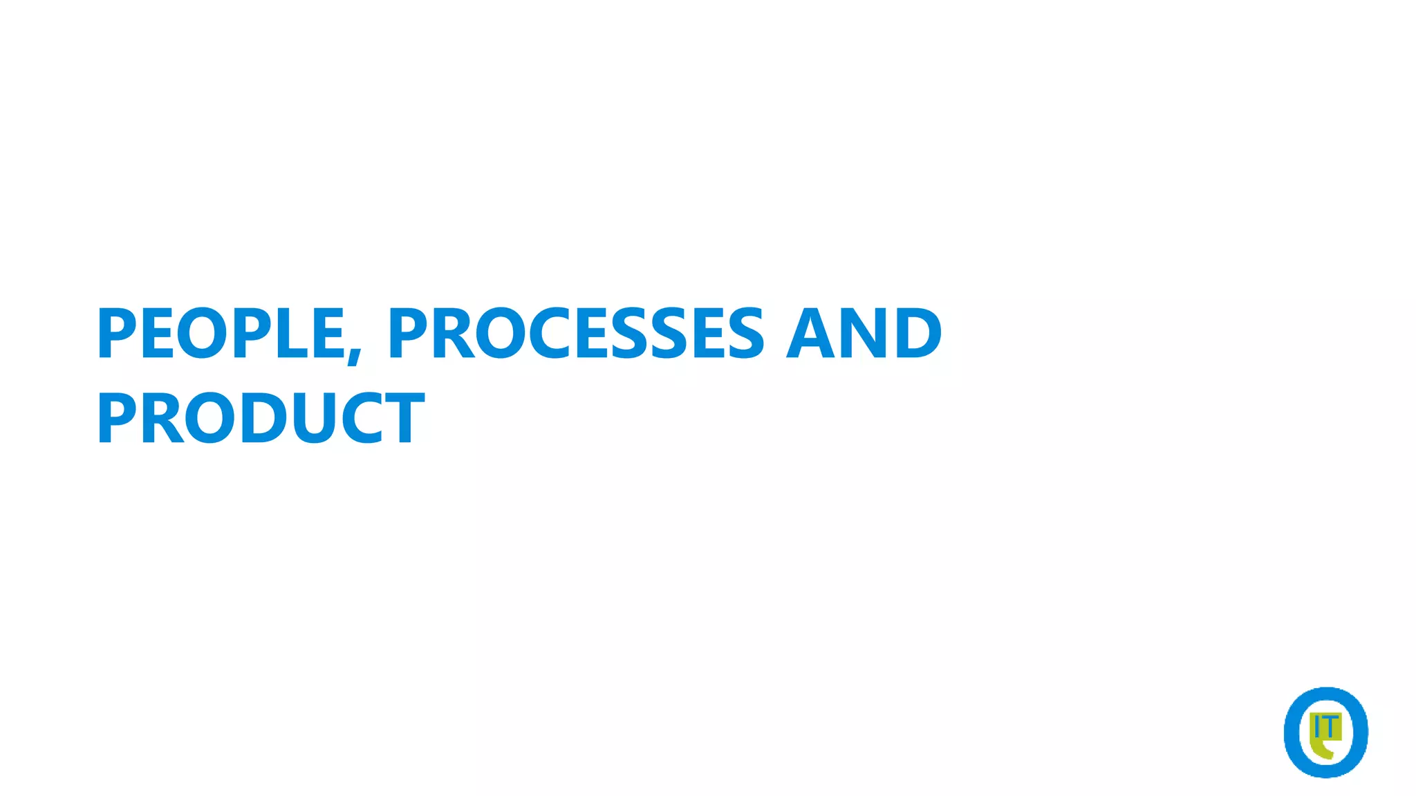 PEOPLE, PROCESSES AND
PRODUCT
 