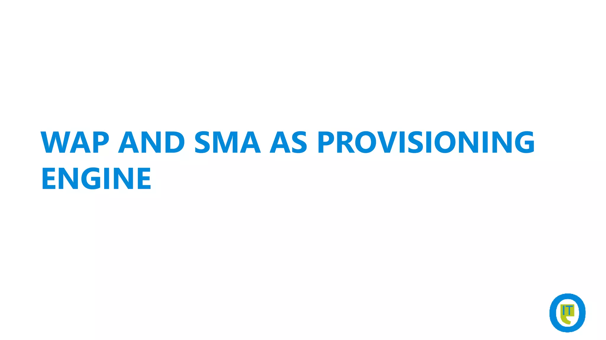 WAP AND SMA AS PROVISIONING
ENGINE
 