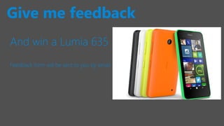And win a Lumia 635
Feedback form will be sent to you by email
Give me feedback
 