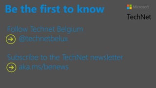 Follow Technet Belgium
@technetbelux
Subscribe to the TechNet newsletter
aka.ms/benews
Be the first to know
 