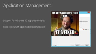 Support for Windows 10 app deployments
Fixed issues with app model supersedence
 