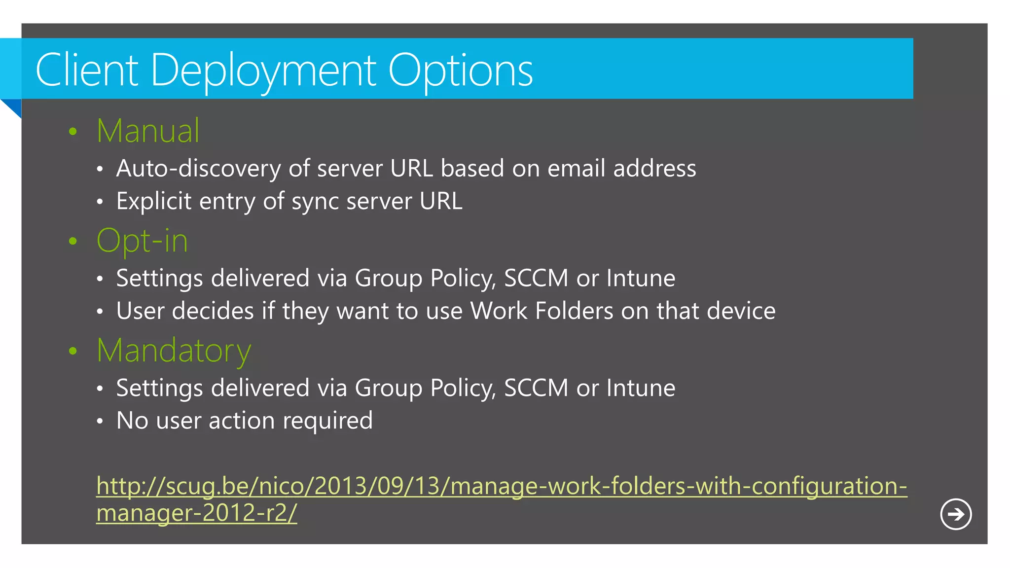 • Manual
• Opt-in
• Mandatory
http://scug.be/nico/2013/09/13/manage-work-folders-with-configuration-
manager-2012-r2/
 