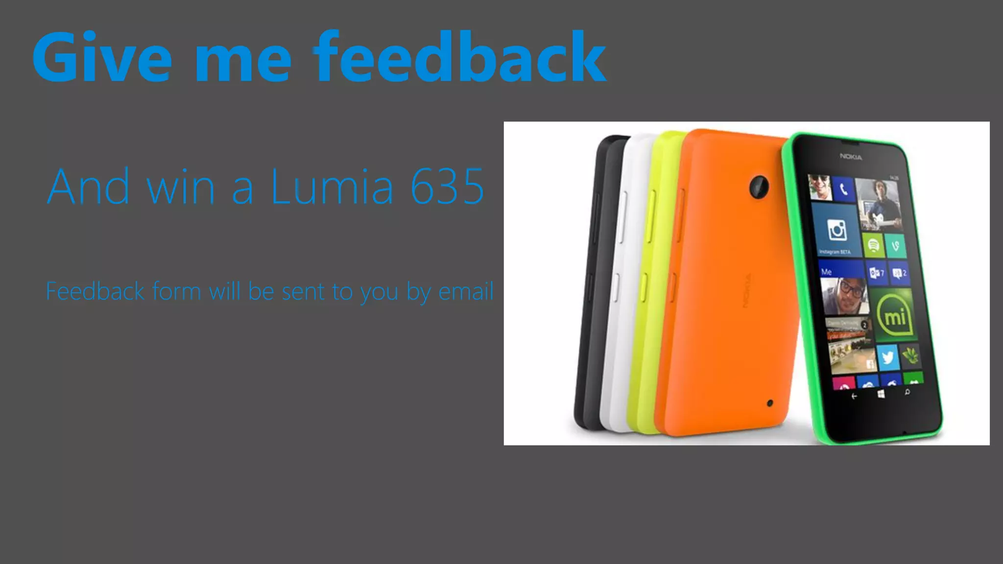And win a Lumia 635
Feedback form will be sent to you by email
Give me feedback
 
