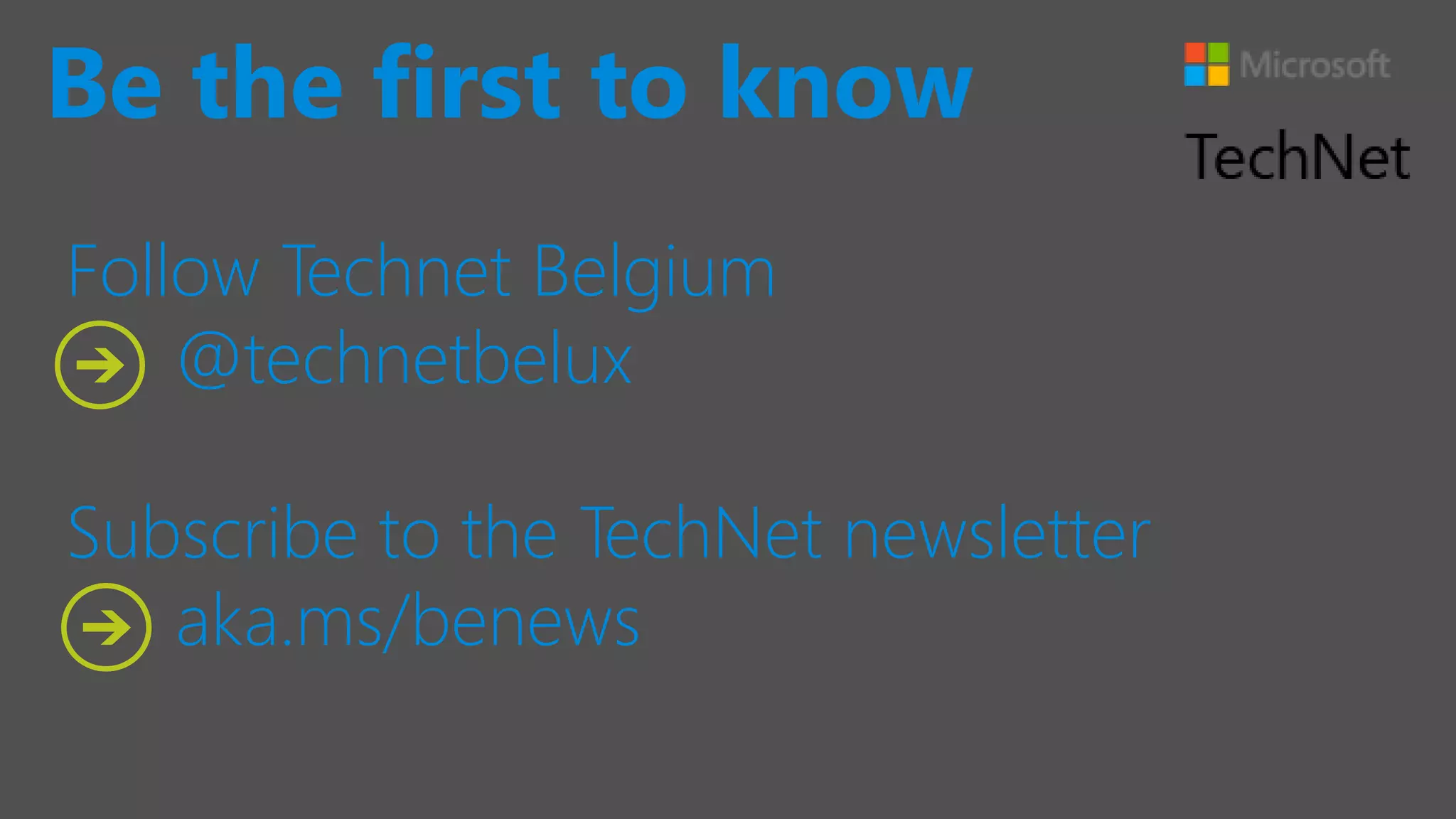 Follow Technet Belgium
@technetbelux
Subscribe to the TechNet newsletter
aka.ms/benews
Be the first to know
 
