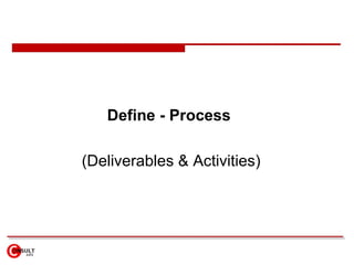 Define - Process  (Deliverables & Activities) 