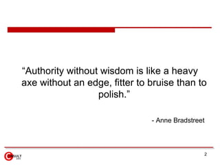 <ul><li>“ Authority without wisdom is like a heavy axe without an edge, fitter to bruise than to polish.” </li></ul><ul><u...
