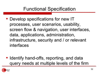 Functional Specification <ul><li>Develop specifications for new IT processes, user scenarios, usability, screen flow & nav...