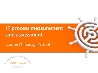 IT process measurement 
and assessment 
…as an IT manager’s tool 
 