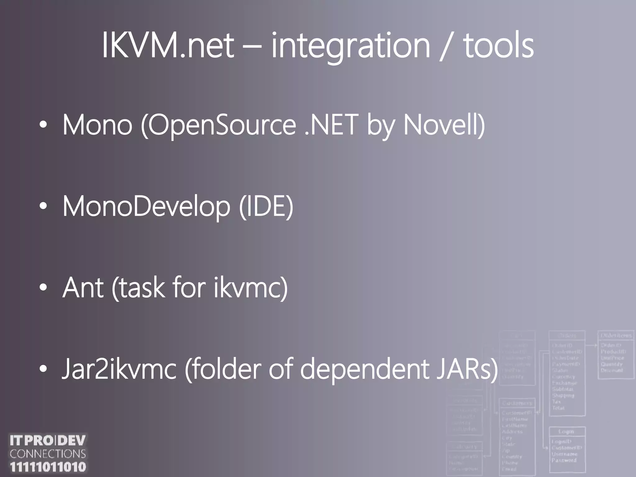 IKVM.net – integration / toolsMono (OpenSource .NET by Novell)MonoDevelop (IDE)Ant (task for ikvmc)Jar2ikvmc(folder of dependentJARs)