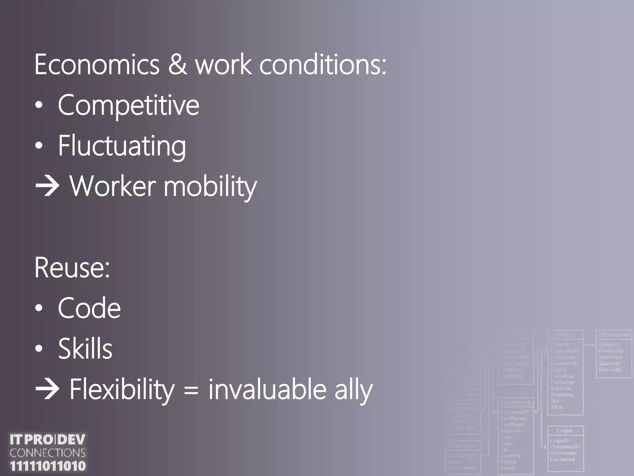 Economics & work conditions:CompetitiveFluctuating Worker mobilityReuse:CodeSkillsFlexibility = invaluable ally