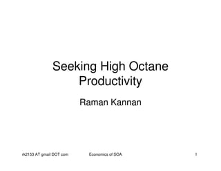 Seeking High Octane
                   Productivity
                          Raman Kannan




rk2153 AT gmail DOT com    Economics of SOA   1
 