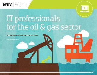 ITprofessionals
fortheoil&gassector
Attraction and retention factors
By Douglas R. Paulo
 