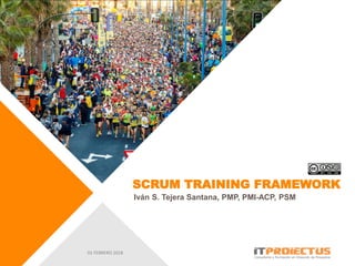 SCRUM TRAINING FRAMEWORK
Iván S. Tejera Santana, PMP, PMI-ACP, PSM
01 FEBRERO 2018
 