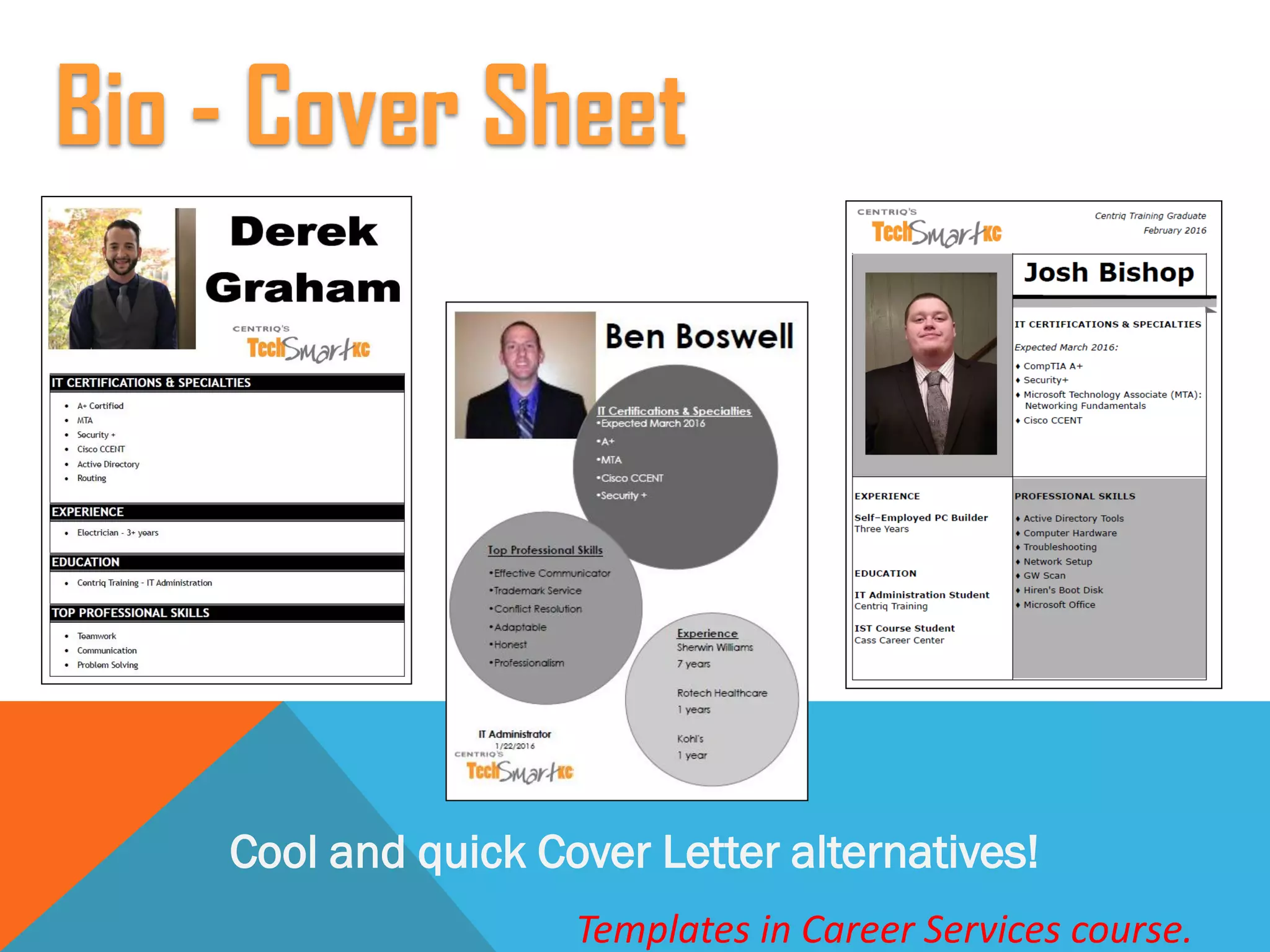 Cool and quick Cover Letter alternatives!
Templates in Career Services course.
Bio - Cover Sheet
 