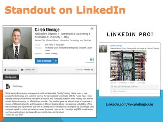 L I N K E D I N P R O !
Linkedin.com/in/calebageorge
Standout on LinkedIn
 