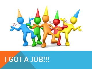 I GOT A JOB!!!
 