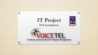 IT Project
ICX Installation
 