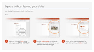 Explore without leaving your slides
Smart Lookup brings research directly in to PowerPoint.
Try it:
1 Right-click in the w...