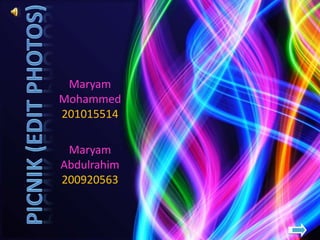 Maryam
Mohammed
201015514

 Maryam
Abdulrahim
200920563
 
