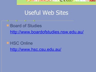 Useful Web Sites Board of Studies http://www.boardofstudies.nsw.edu.au/   HSC Online http://www.hsc.csu.edu.au/   
